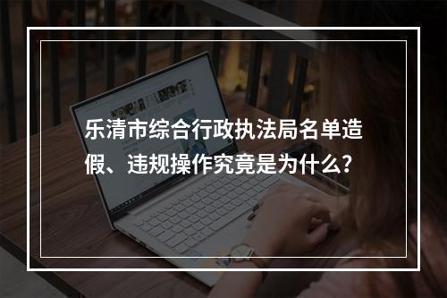乐清市综合行政执法局名单造假、违规操作究竟是为什么？