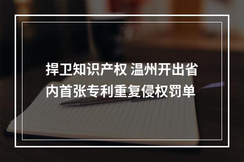 捍卫知识产权 温州开出省内首张专利重复侵权罚单
