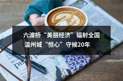 六渡桥“美丽经济”辐射全国 温州城“恒心”守候20年