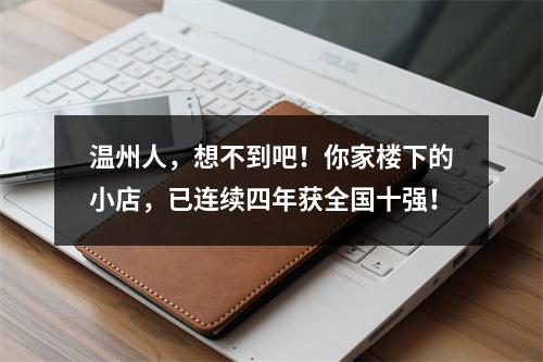 温州人，想不到吧！你家楼下的小店，已连续四年获全国十强！