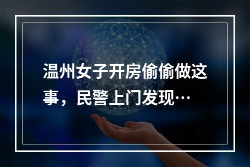 温州女子开房偷偷做这事，民警上门发现…