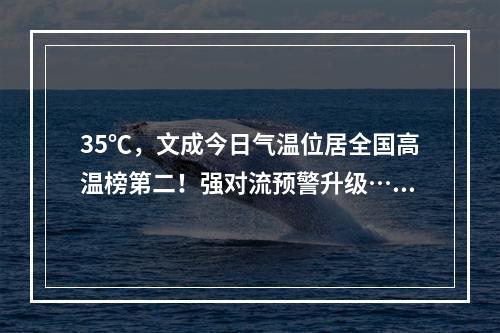 35℃，文成今日气温位居全国高温榜第二！强对流预警升级……