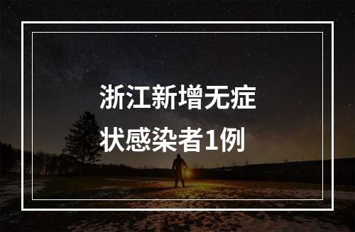 浙江新增无症状感染者1例