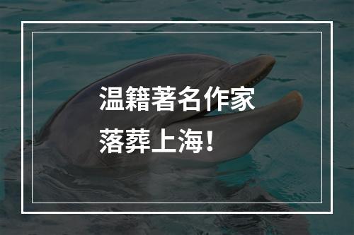 温籍著名作家落葬上海！