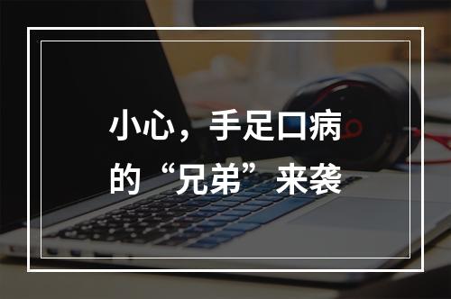 小心，手足口病的“兄弟”来袭