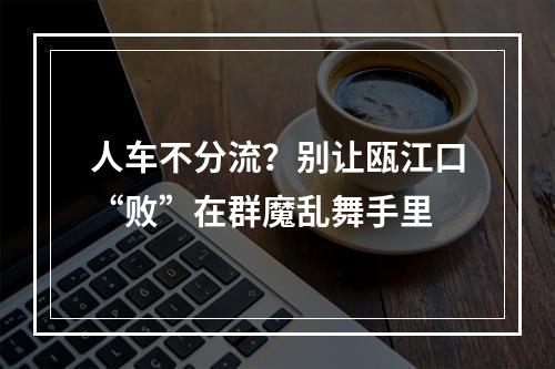 人车不分流？别让瓯江口“败”在群魔乱舞手里