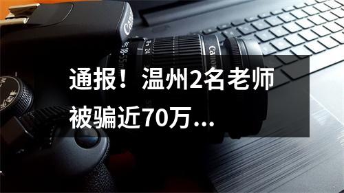通报！温州2名老师被骗近70万...