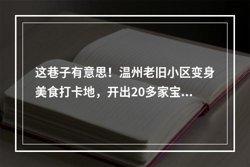 这巷子有意思！温州老旧小区变身美食打卡地，开出20多家宝藏小店