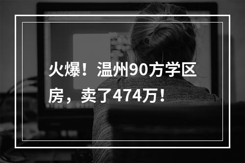 火爆！温州90方学区房，卖了474万！