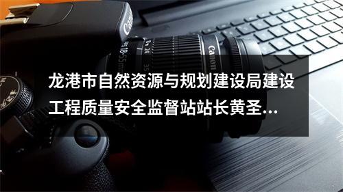 龙港市自然资源与规划建设局建设工程质量安全监督站站长黄圣文接受纪律审查和监察调查