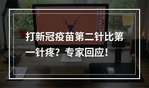 打新冠疫苗第二针比第一针疼？专家回应！