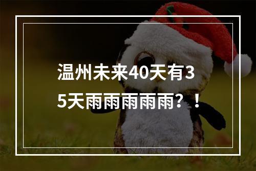 温州未来40天有35天雨雨雨雨雨？！