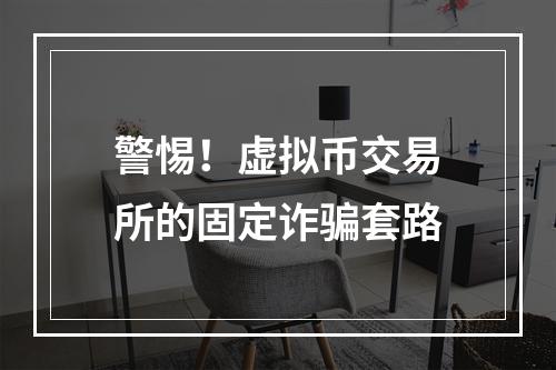 警惕！虚拟币交易所的固定诈骗套路