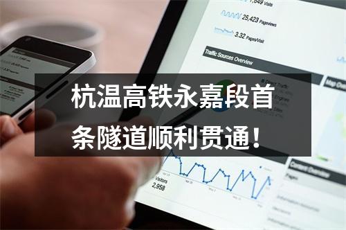 杭温高铁永嘉段首条隧道顺利贯通！