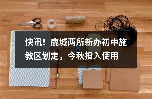 快讯！鹿城两所新办初中施教区划定，今秋投入使用
