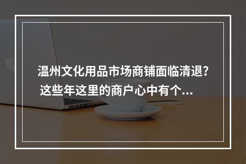 温州文化用品市场商铺面临清退？ 这些年这里的商户心中有个“结”