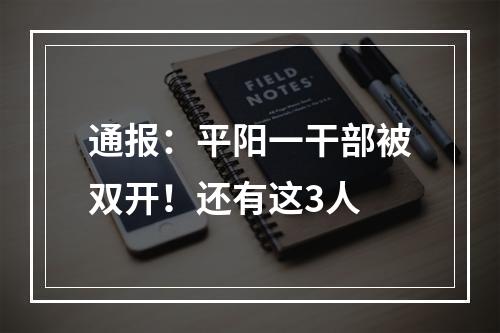 通报：平阳一干部被双开！还有这3人