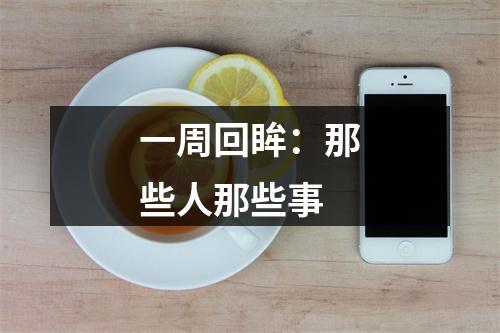 一周回眸：那些人那些事