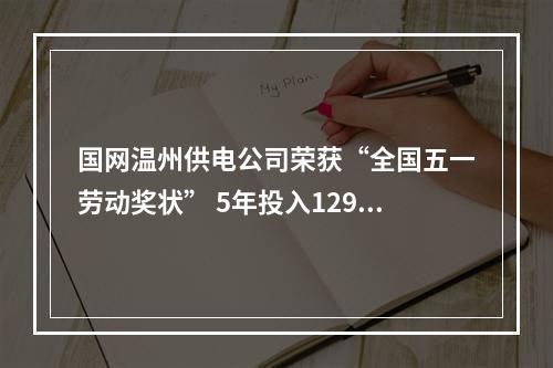 国网温州供电公司荣获“全国五一劳动奖状” 5年投入129亿打造强劲电网