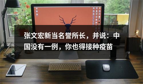 张文宏新当名誉所长，并说：中国没有一例，你也得接种疫苗