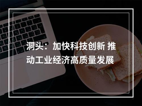洞头：加快科技创新 推动工业经济高质量发展