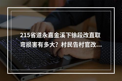 215省道永嘉金溪下徐段改直取弯损害有多大？村民告村官改道避开自家门口