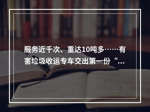 服务近千次、重达10吨多……有害垃圾收运专车交出第一份“成绩单”