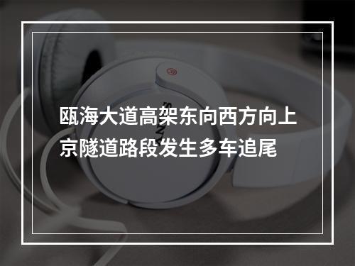 瓯海大道高架东向西方向上京隧道路段发生多车追尾