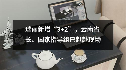 瑞丽新增“3+2”，云南省长、国家指导组已赶赴现场