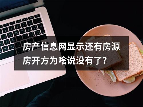 房产信息网显示还有房源房开方为啥说没有了？