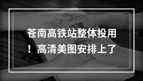 苍南高铁站整体投用！高清美图安排上了