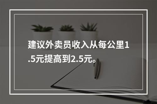 建议外卖员收入从每公里1.5元提高到2.5元。