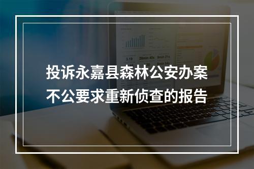 投诉永嘉县森林公安办案不公要求重新侦查的报告