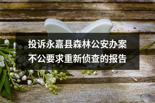 投诉永嘉县森林公安办案不公要求重新侦查的报告