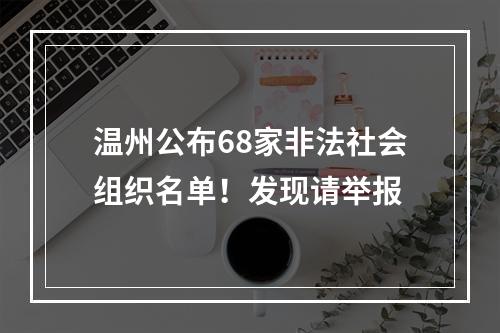 温州公布68家非法社会组织名单！发现请举报