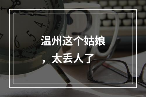 温州这个姑娘，太丢人了