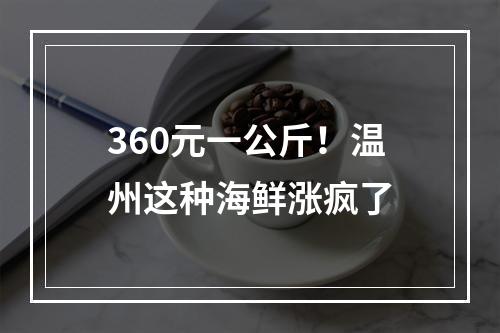 360元一公斤！温州这种海鲜涨疯了