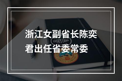 浙江女副省长陈奕君出任省委常委