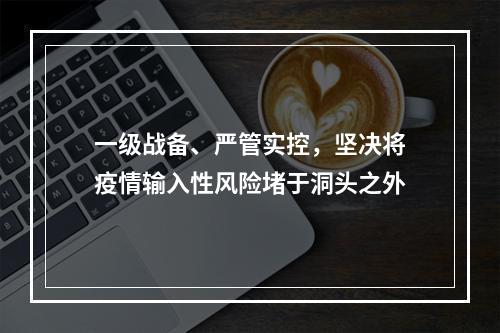 一级战备、严管实控，坚决将疫情输入性风险堵于洞头之外