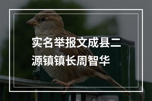 实名举报文成县二源镇镇长周智华