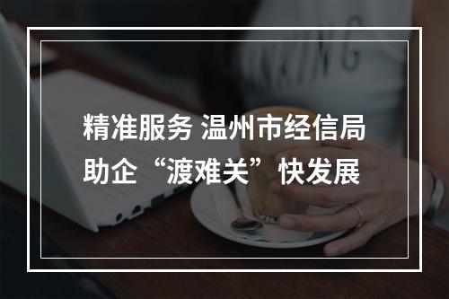 精准服务 温州市经信局助企“渡难关”快发展