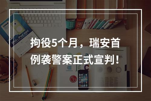 拘役5个月，瑞安首例袭警案正式宣判！