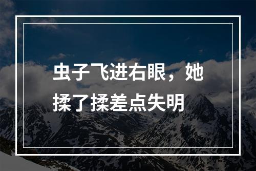 虫子飞进右眼，她揉了揉差点失明