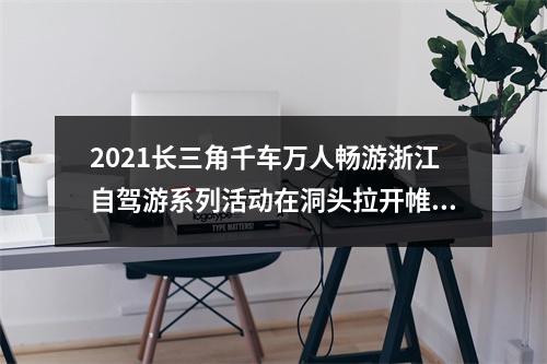 2021长三角千车万人畅游浙江自驾游系列活动在洞头拉开帷幕！