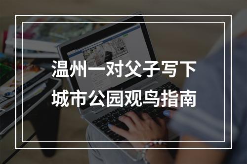温州一对父子写下城市公园观鸟指南