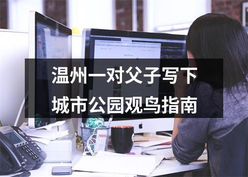 温州一对父子写下城市公园观鸟指南