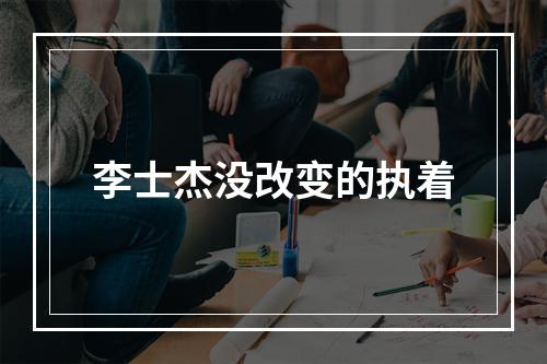 李士杰没改变的执着