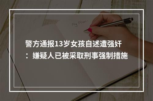 警方通报13岁女孩自述遭强奸：嫌疑人已被采取刑事强制措施