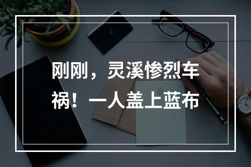 刚刚，灵溪惨烈车祸！一人盖上蓝布