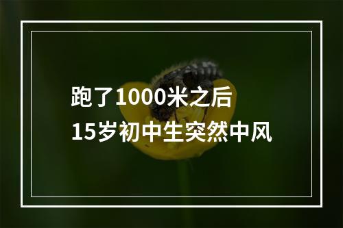 跑了1000米之后 15岁初中生突然中风